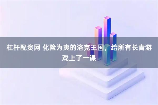 杠杆配资网 化险为夷的洛克王国，给所有长青游戏上了一课