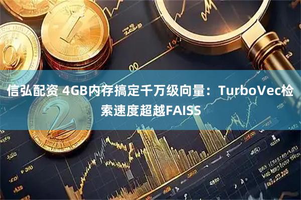 信弘配资 4GB内存搞定千万级向量：TurboVec检索速度超越FAISS